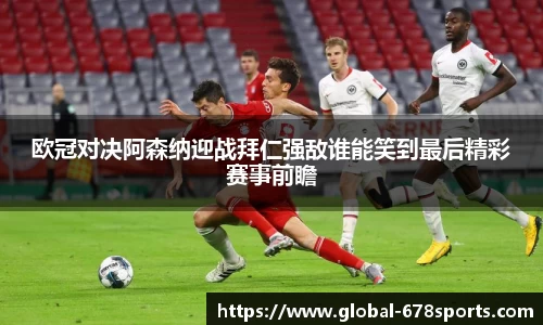 欧冠对决阿森纳迎战拜仁强敌谁能笑到最后精彩赛事前瞻