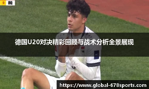 德国U20对决精彩回顾与战术分析全景展现